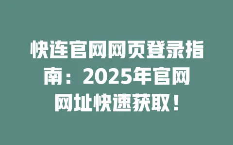 快连官网网页登录指南：2025年官网网址快速获取！ 一