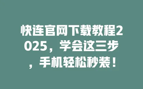 快连官网下载教程2025,学会这三步,手机轻松秒装! 一