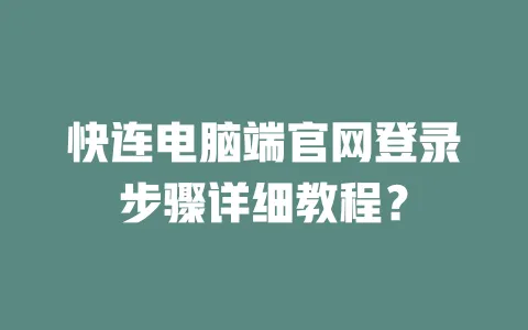 快连电脑端官网登录步骤详细教程？ 一