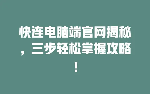 快连电脑端官网揭秘，三步轻松掌握攻略！ 一
