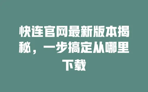 快连官网最新版本揭秘,一步搞定从哪里下载 一