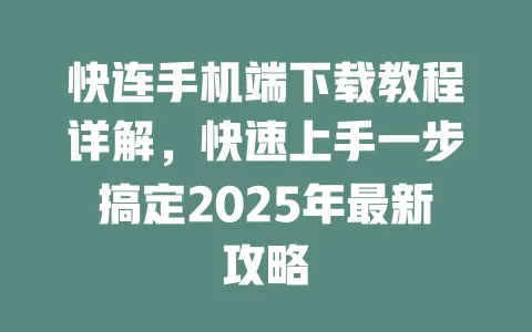 快连手机端下载教程详解，快速上手一步搞定2025年最新攻略 一