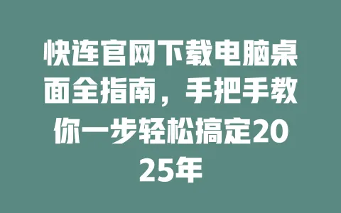 快连官网下载电脑桌面全指南，手把手教你一步轻松搞定2025年 一