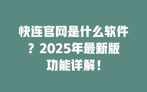 快连官网是什么软件？2025年最新版功能详解！ 一