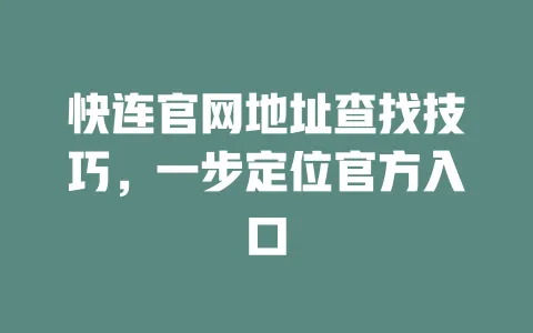 快连官网地址查找技巧，一步定位官方入口 一
