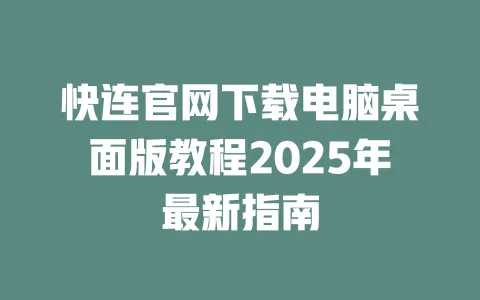快连官网下载电脑桌面版教程2025年最新指南 一