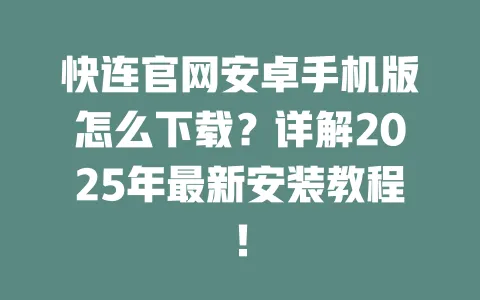 快连官网安卓手机版怎么下载?详解2025年最新安装教程! 一