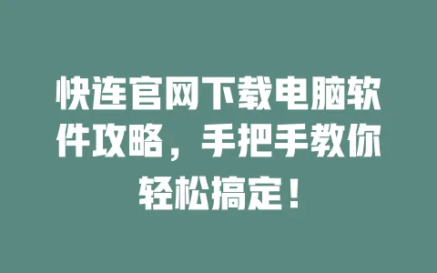 快连官网下载电脑软件攻略，手把手教你轻松搞定！ 一