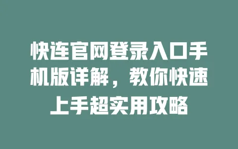 快连官网登录入口手机版详解，教你快速上手超实用攻略 一