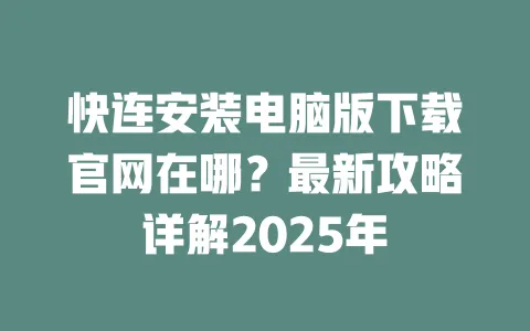 快连安装电脑版下载官网在哪？最新攻略详解2025年 一