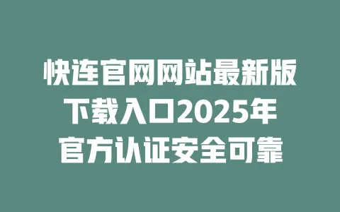 快连官网网站最新版下载入口2025年官方认证安全可靠 一
