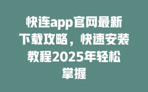 快连app官网最新下载攻略，快速安装教程2025年轻松掌握 一