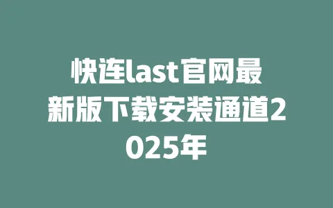 快连last官网最新版下载安装通道2025年 一