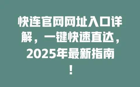 快连官网网址入口详解,一键快速直达,2025年最新指南! 一