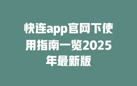 快连app官网下使用指南一览2025年最新版 一