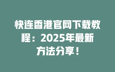 快连香港官网下载教程:2025年最新方法分享! 一