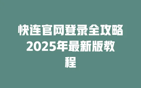 快连官网登录全攻略2025年最新版教程 一