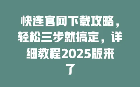 快连官网下载攻略,轻松三步就搞定,详细教程2025版来了 一