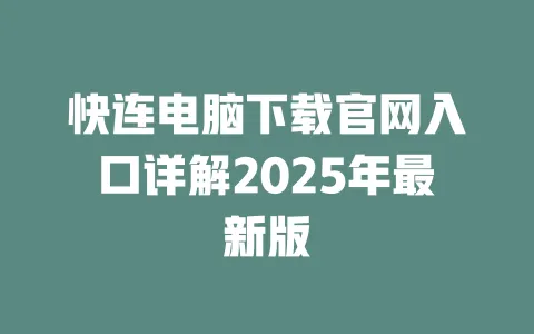 快连电脑下载官网入口详解2025年最新版 一